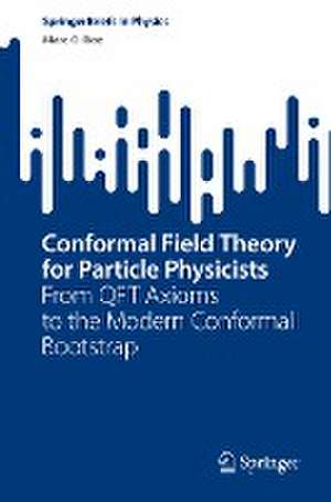 Conformal Field Theory for Particle Physicists: From QFT Axioms to the Modern Conformal Bootstrap de Marc Gillioz