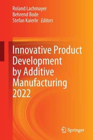 Innovative Product Development by Additive Manufacturing 2022 de Roland Lachmayer