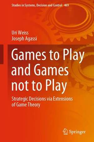 Games to Play and Games not to Play: Strategic Decisions via Extensions of Game Theory de Uri Weiss