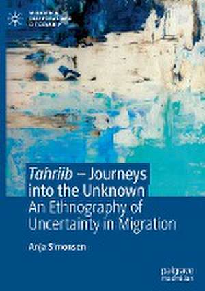 Tahriib – Journeys into the Unknown: An Ethnography of Uncertainty in Migration de Anja Simonsen