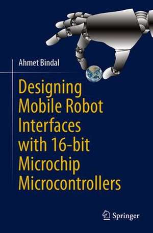 Designing Mobile Robot Interfaces with 16-bit Microchip Microcontrollers de Ahmet Bindal