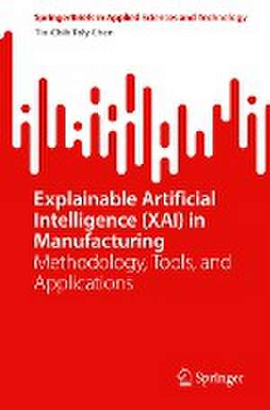 Explainable Artificial Intelligence (XAI) in Manufacturing: Methodology, Tools, and Applications de Tin-Chih Toly Chen