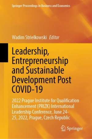 Leadership, Entrepreneurship and Sustainable Development Post COVID-19: 2022 Prague Institute for Qualification Enhancement (PRIZK) International Leadership Conference, June 24-25, 2022, Prague, Czech Republic de Wadim Strielkowski