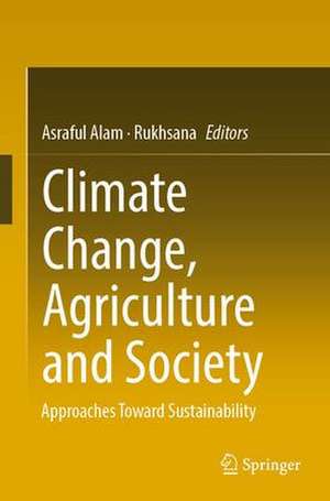 Climate Change, Agriculture and Society: Approaches Toward Sustainability de Asraful Alam