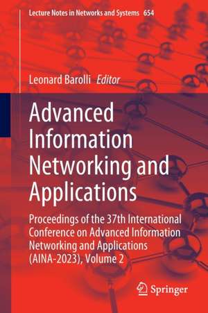 Advanced Information Networking and Applications: Proceedings of the 37th International Conference on Advanced Information Networking and Applications (AINA-2023), Volume 2 de Leonard Barolli