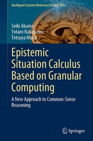 Epistemic Situation Calculus Based on Granular Computing: A New Approach to Common-Sense Reasoning de Seiki Akama