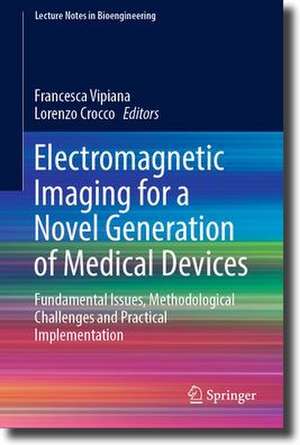 Electromagnetic Imaging for a Novel Generation of Medical Devices: Fundamental Issues, Methodological Challenges and Practical Implementation de Francesca Vipiana