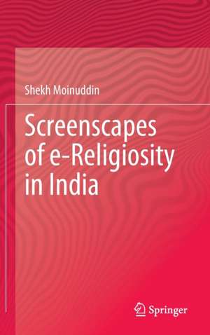 Screenscapes of e-Religiosity in India de Shekh Moinuddin