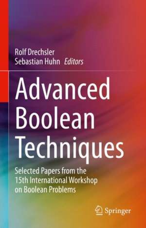 Advanced Boolean Techniques: Selected Papers from the 15th International Workshop on Boolean Problems de Rolf Drechsler