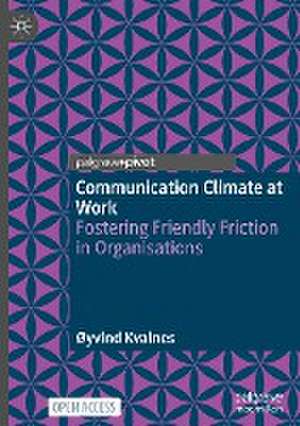 Communication Climate at Work: Fostering Friendly Friction in Organisations de Øyvind Kvalnes