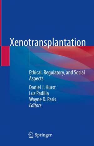 Xenotransplantation: Ethical, Regulatory, and Social Aspects de Daniel J. Hurst