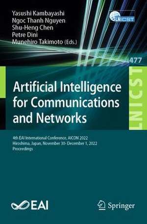 Artificial Intelligence for Communications and Networks: 4th EAI International Conference, AICON 2022, Hiroshima, Japan, November 30 - December 1, 2022, Proceedings de Yasushi Kambayashi