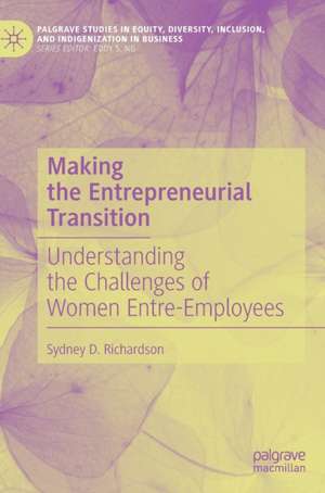 Making the Entrepreneurial Transition: Understanding the Challenges of Women Entre-Employees de Sydney D. Richardson