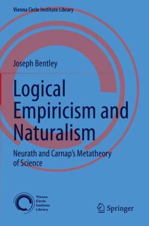 Logical Empiricism and Naturalism: Neurath and Carnap’s Metatheory of Science de Joseph Bentley