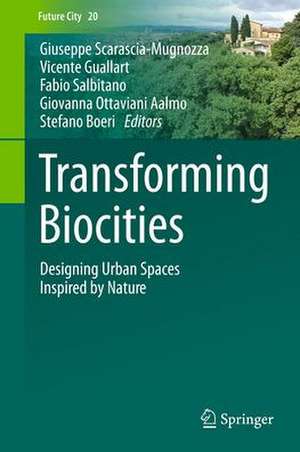 Transforming Biocities: Designing Urban Spaces Inspired by Nature de Giuseppe E. Scarascia-Mugnozza