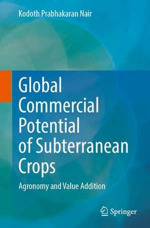 Global Commercial Potential of Subterranean Crops: Agronomy and Value Addition de Kodoth Prabhakaran Nair