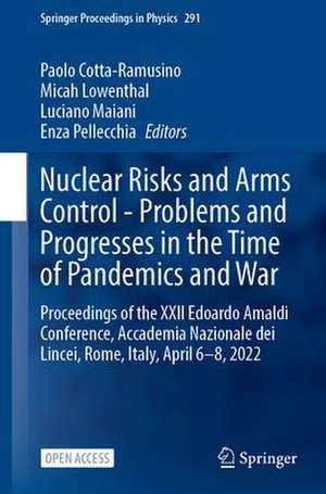 Nuclear Risks and Arms Control - Problems and Progresses in the Time of Pandemics and War: Proceedings of the XXII Edoardo Amaldi Conference, Accademia Nazionale dei Lincei, Rome, Italy, April 6–8, 2022 de Paolo Cotta-Ramusino