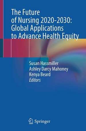 The Future of Nursing 2020-2030: Global Applications to Advance Health Equity de Susan Hassmiller