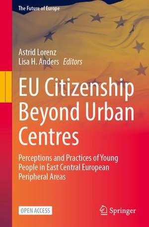 EU Citizenship Beyond Urban Centres: Perceptions and Practices of Young People in East Central European Peripheral Areas de Astrid Lorenz