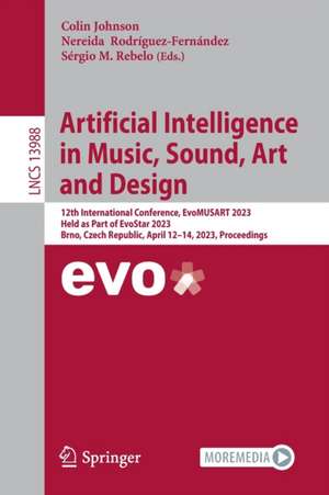 Artificial Intelligence in Music, Sound, Art and Design: 12th International Conference, EvoMUSART 2023, Held as Part of EvoStar 2023, Brno, Czech Republic, April 12–14, 2023, Proceedings de Colin Johnson