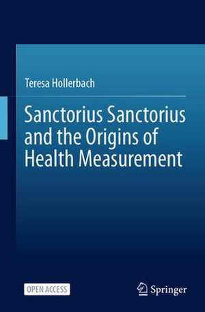 Sanctorius Sanctorius and the Origins of Health Measurement de Teresa Hollerbach