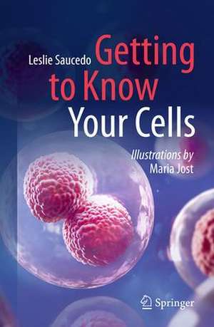 Getting to Know Your Cells de Leslie Saucedo