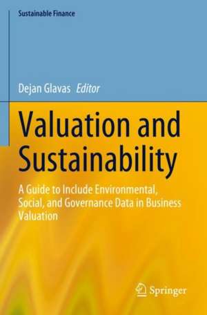 Valuation and Sustainability: A Guide to Include Environmental, Social, and Governance Data in Business Valuation de Dejan Glavas