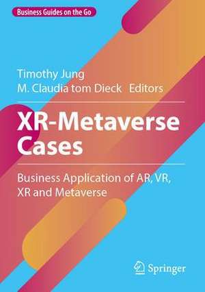 XR-Metaverse Cases: Business Application of AR, VR, XR and Metaverse de Timothy Jung