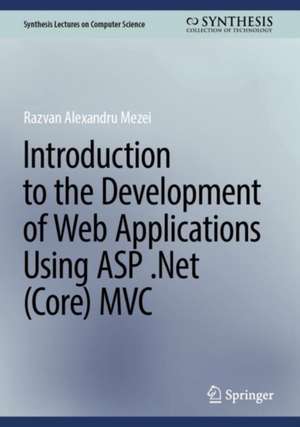 Introduction to the Development of Web Applications Using ASP .Net (Core) MVC de Razvan Alexandru Mezei