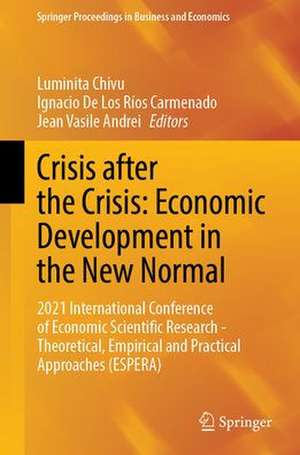 Crisis after the Crisis: Economic Development in the New Normal: 2021 International Conference of Economic Scientific Research - Theoretical, Empirical and Practical Approaches (ESPERA) de Luminita Chivu