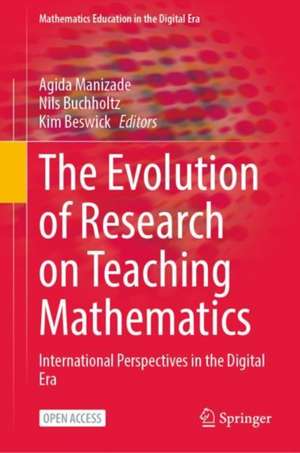 The Evolution of Research on Teaching Mathematics: International Perspectives in the Digital Era de Agida Manizade