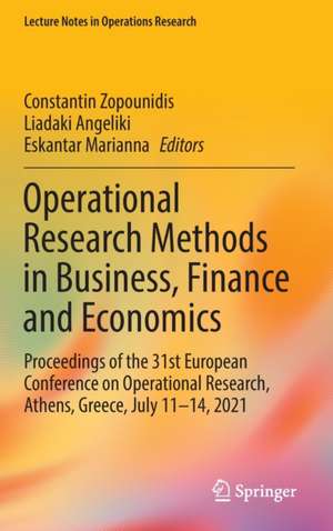 Operational Research Methods in Business, Finance and Economics: Proceedings of the 31st European Conference on Operational Research, Athens, Greece, July 11-14, 2021 de Constantin Zopounidis