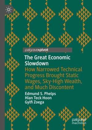 The Great Economic Slowdown: How Narrowed Technical Progress Brought Static Wages, Sky-High Wealth, and Much Discontent de Edmund Phelps