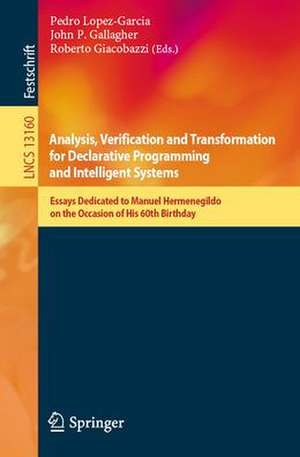 Analysis, Verification and Transformation for Declarative Programming and Intelligent Systems: Essays Dedicated to Manuel Hermenegildo on the Occasion of His 60th Birthday de Pedro Lopez-Garcia