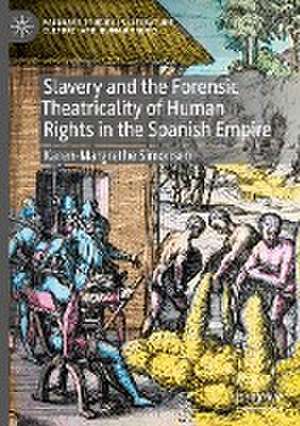 Slavery and the Forensic Theatricality of Human Rights in the Spanish Empire de Karen-Margrethe Simonsen