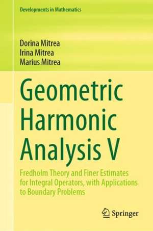 Geometric Harmonic Analysis V: Fredholm Theory and Finer Estimates for Integral Operators, with Applications to Boundary Problems de Dorina Mitrea