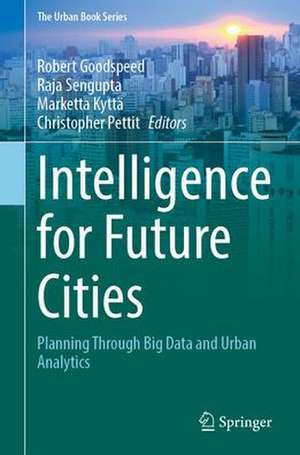 Intelligence for Future Cities: Planning Through Big Data and Urban Analytics de Robert Goodspeed