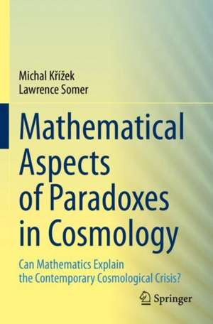 Mathematical Aspects of Paradoxes in Cosmology: Can Mathematics Explain the Contemporary Cosmological Crisis? de Michal Křížek