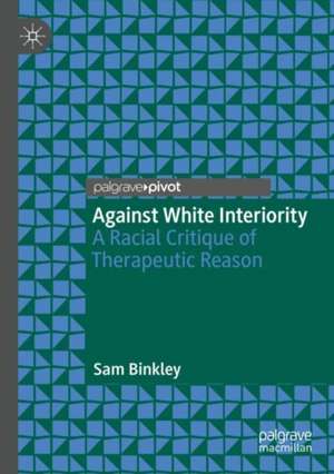 Against White Interiority: A Racial Critique of Therapeutic Reason de Sam Binkley