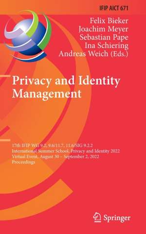 Privacy and Identity Management: 17th IFIP WG 9.2, 9.6/11.7, 11.6/SIG 9.2.2 International Summer School, Privacy and Identity 2022, Virtual Event, August 30–September 2, 2022, Proceedings de Felix Bieker