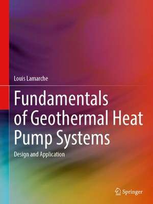 Fundamentals of Geothermal Heat Pump Systems: Design and Application de Louis Lamarche