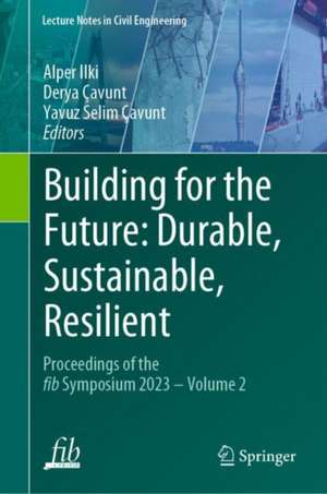 Building for the Future: Durable, Sustainable, Resilient: Proceedings of the fib Symposium 2023 - Volume 2 de Alper Ilki