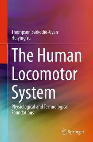 The Human Locomotor System: Physiological and Technological Foundations de Thompson Sarkodie-Gyan