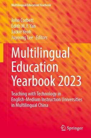 Multilingual Education Yearbook 2023: Teaching with Technology in English-Medium Instruction Universities in Multilingual China de John Corbett