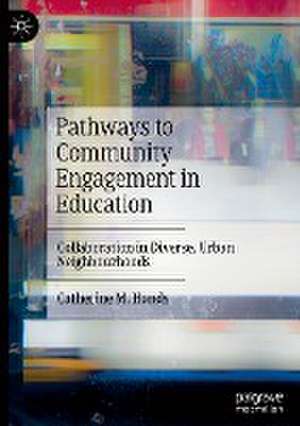 Pathways to Community Engagement in Education: Collaboration in Diverse, Urban Neighbourhoods de Catherine M. Hands