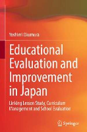 Educational Evaluation and Improvement in Japan: Linking Lesson Study, Curriculum Management and School Evaluation de Yoshimi Okumura