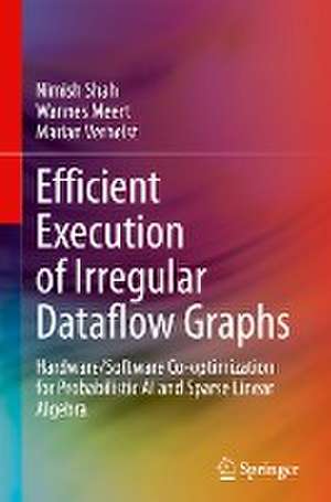 Efficient Execution of Irregular Dataflow Graphs: Hardware/Software Co-optimization for Probabilistic AI and Sparse Linear Algebra de Nimish Shah