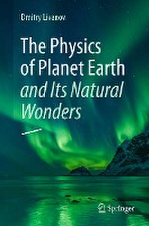 The Physics of Planet Earth and Its Natural Wonders de Dmitry Livanov