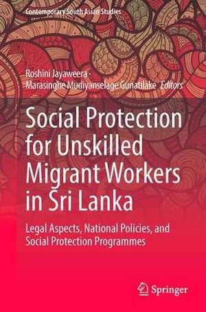 Social Protection for Unskilled Migrant Workers in Sri Lanka: Legal Aspects, National Policies, and Social Protection Programmes de Roshini Jayaweera