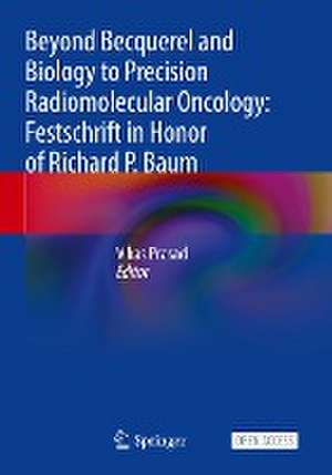 Beyond Becquerel and Biology to Precision Radiomolecular Oncology: Festschrift in Honor of Richard P. Baum de Vikas Prasad